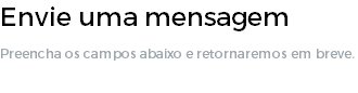 Envie uma mensagem Preencha os campos abaixo e retornaremos em breve. 